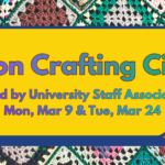 A yellow box with sparkles and text over multi-color crochet granny squares that reads "Union Crafting Circle Hosted by the University Staff Association, Monday March 9th and Tuesday March 24th".