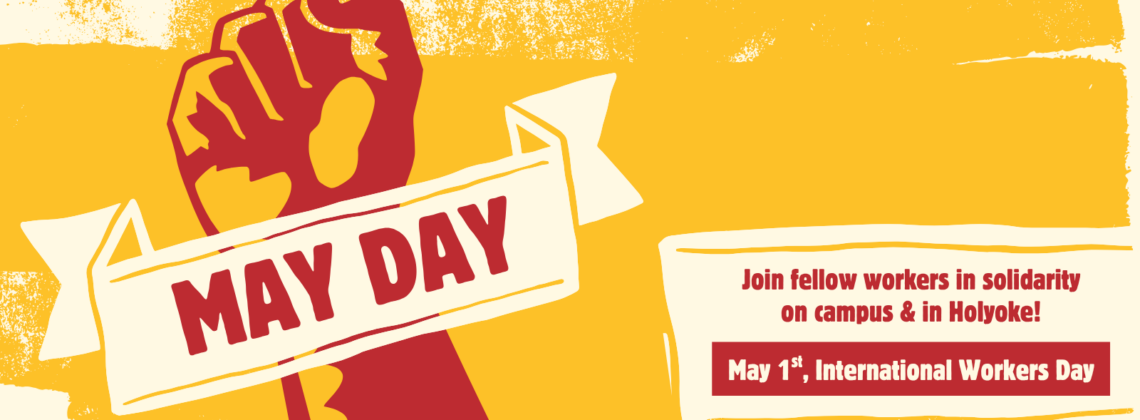 May Day, Join fellow workers in solidarity on campus & in Holyoke. May 1st, International Workers Day